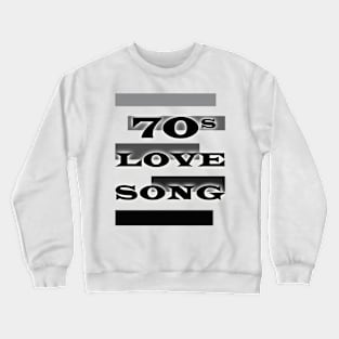 70 Love Song Shirt Crewneck Sweatshirt